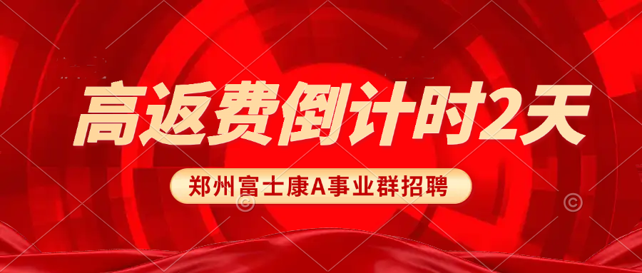 2025年鄭州富士康最新招聘信息：高返費(fèi)倒計(jì)時(shí)2天！能來的趕緊來，莫等閑